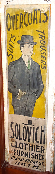 This sign was produced by Ithaca Sign Works and holds special meaning for Bob, who spent time in Ithaca while attending Cornell University. “I love advertising signs as well as advertising clocks,” he said. Joseph Solovich?s clothing store was in Bath, Maine.